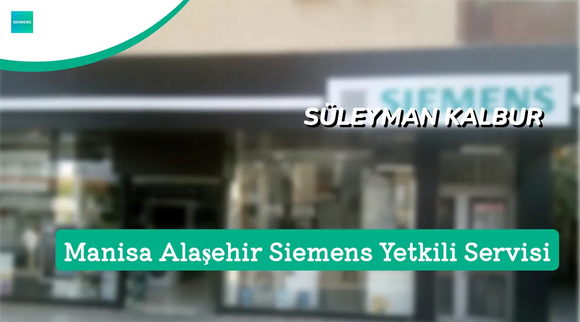 Manisa Alaşehir Siemens Yetkili Servis | SÜLEYMAN KALBUR