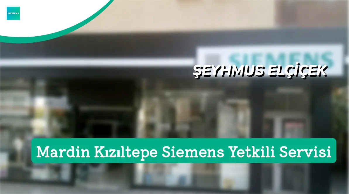 Mardin Kızıltepe Siemens Yetkili Servis | ŞEYHMUS ELÇİÇEK