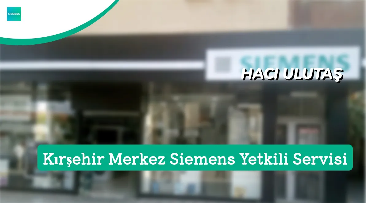 Kırşehir Merkez Siemens Yetkili Servis | HACI ULUTAŞ