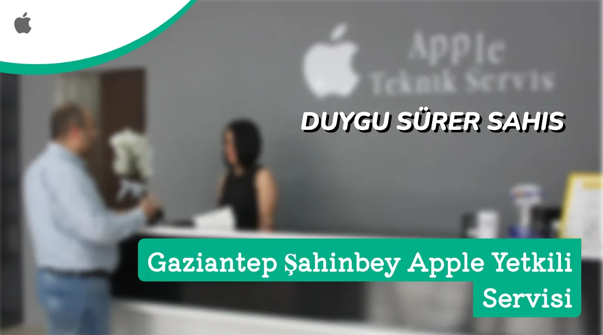 Gaziantep Şahinbey Apple Yetkili Servis | DUYGU SÜRER